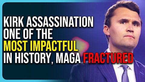Charlie Kirk Assassination One of the Most Impactful In History, MAGA Fracturing
