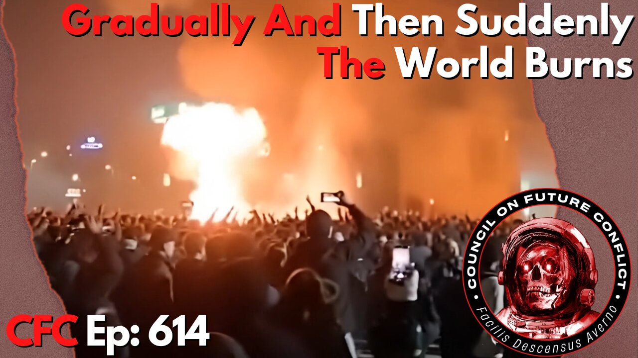 Council on Future Conflict Episode 614: Gradually And Then Suddenly, The World Burns