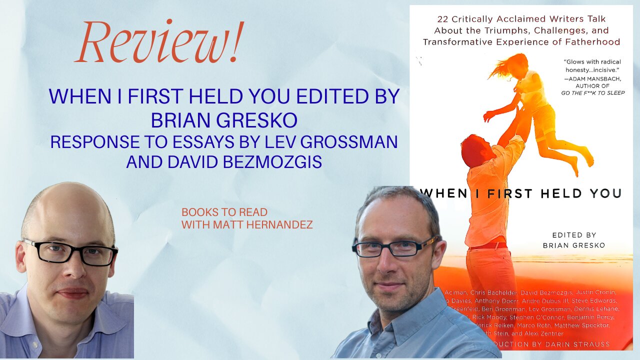 Fatherhood Essays by Lev Grossman and David Bezmozgis from "When I First Held You" and reflections
