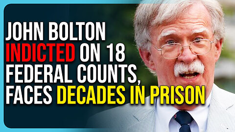 John Bolton Indicted On 18 Federal Counts, Faces Decades In Prison