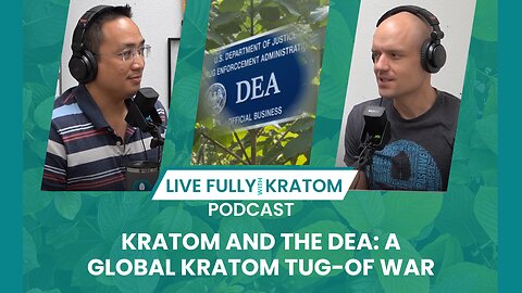 Kratom and the DEA: A Global Kratom Tug-of war | Ep 119 | Live Fully Podcast