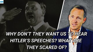 Why don’t they want us to hear Hitlers speeches? What are they scared of?