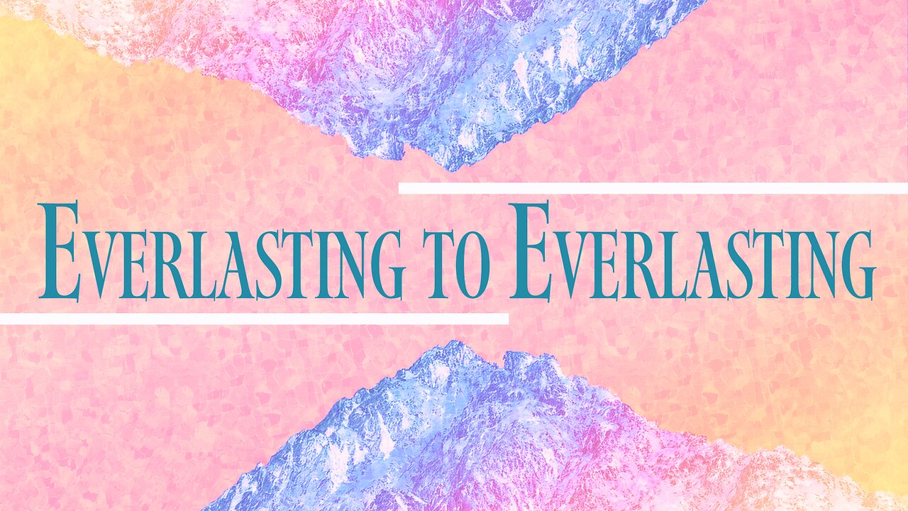 Psalm 90 - Everlasting to Everlasting