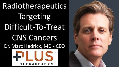 Dr. Marc Hedrick, MD - CEO, Plus Therapeutics - Radiotherapeutics For Difficult-To-Treat CNS Cancers