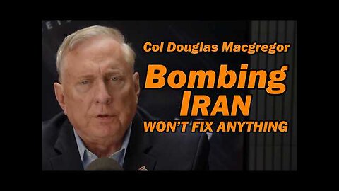 Col Douglas Macgregor: BOMBING IRAN Won t Fix Anything