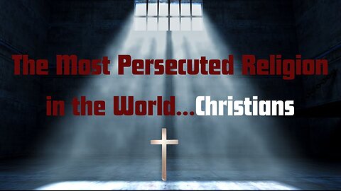 The Most Persecuted Religion in the World: 380 Million Christians Persecuted in the last year