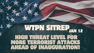 WTPN SITREP: High Threat Level For More Terrorist Attacks Ahead Of Inauguration!!!