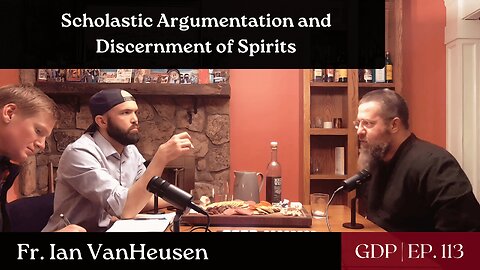 Scholastic Argumentation and Discernment of Spirits - Fr. Ian VanHeusen | The GDP | Ep. 113