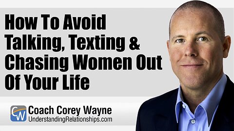 How To Avoid Talking, Texting & Chasing Women Out Of Your Life