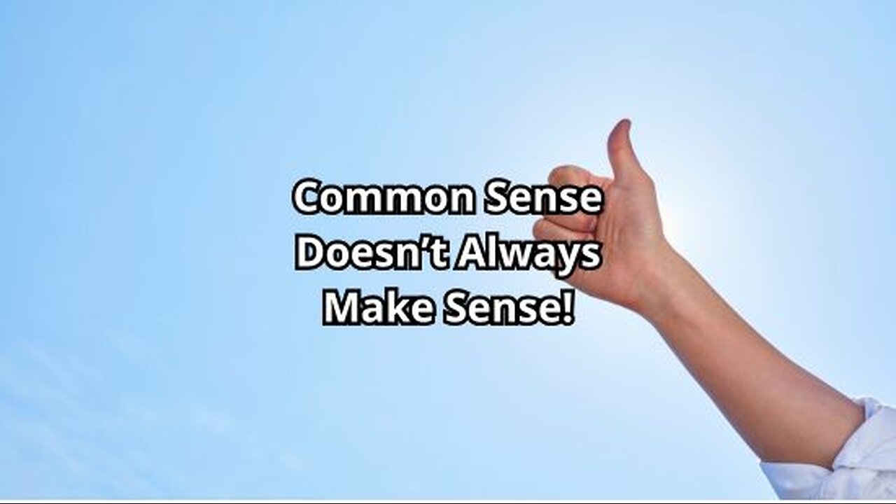 Common Sense Doesn;t Always Make Sense!