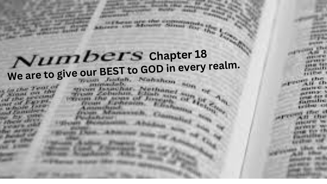 Numbers part 18 Chapter 18. We are to give our BEST to GOD in every realm.