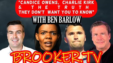 "CANDICE OWENS, CHARLIE KIRK & THE TRUTH THEY DON'T WANT YOU TO KNOW" WITH BEN BARLOW & PAUL BROOKER