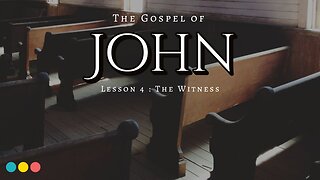 The Gospel of John Lesson 4: The Witness