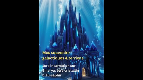 Première incarnation sur Emerya: être cristallin bleu saphir | Souvenirs galactiques et terriens