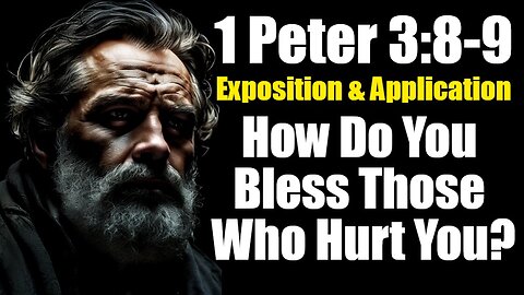 1 Peter 3:8-9 Exposition & Application: What Does It Mean to Inherit a Blessing?