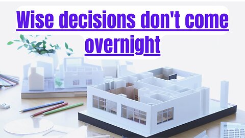 #48 Wise decisions don't come overnight