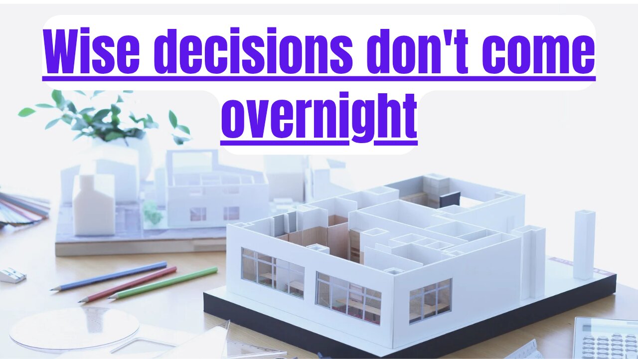 #48 Wise decisions don't come overnight