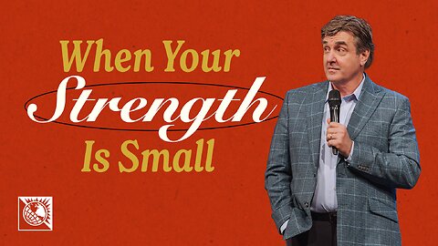 When Your Strength Is Small