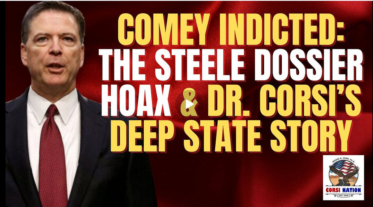 Comey Indicted: The Steele Dossier Hoax, and Dr. Corsi’s Deep State Story