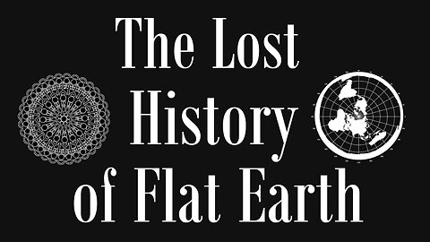 The Lost History of Flat Earth ~ Part 7/7 ~ The Known World ~ START WITH PART ONE