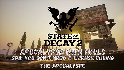 State of Decay 2: Apocalypse With Fools Ep4: You Don't Need A License During The Apocalypse