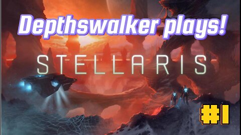 Depthswalker plays! Stellaris Long playthrough! (Hopefully)