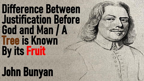 Difference Between Justification Before God and Man / A Tree is Known by its Fruit - John Bunyan