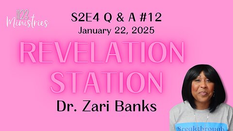 Revelation Station S2E4 Q & A #12 | Dr. Zari Banks | Jan. 22, 2025 - 1123