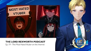 RUMBLE VIDEO EXCLUSIVE: The Lord Rexworth Podcast, Ep. 19 - The Most Hated Vtuber on the Internet