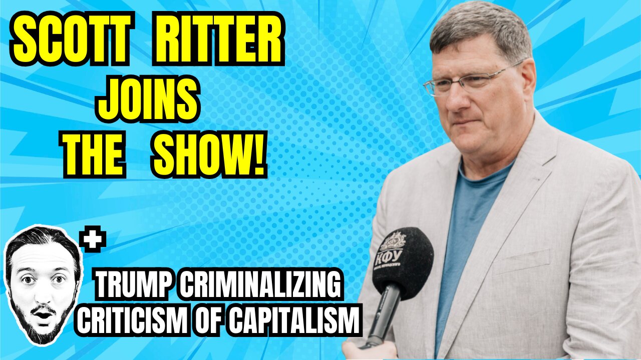 LIVE: Scott Ritter Joins The Show - “Russia Will Win” / Trump Criminalizing Being Anti-Capitalist