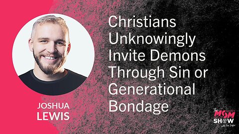 Ep. 909 - Christians Unknowingly Invite Demons Through Sin or Generational Bondage - Joshua Lewis