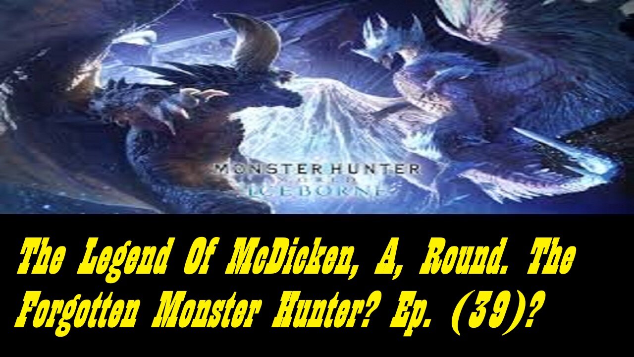 The Legend Of McDicken, A, Round. The Forgotten Monster Hunter? Ep. (39)? #monsterhunterworld