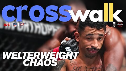 WELTERWEIGHT CHAOS + NFL Madness | Crosswalk Ep. 24