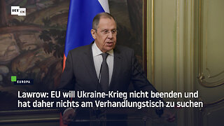 Lawrow: EU will Ukraine-Krieg nicht beenden und hat daher nichts am Verhandlungstisch zu suchen