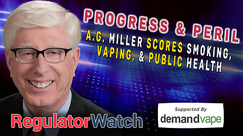 PROGRESS & PERIL | A.G. Miller Scores Smoking, Vaping & Public Health | RegWatch