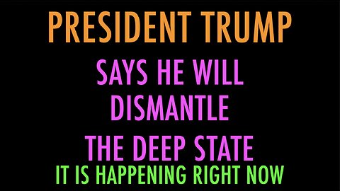 PRESIDENT TRUMP NOW DISMANTLING THE DEEP STATE AS PROMISED