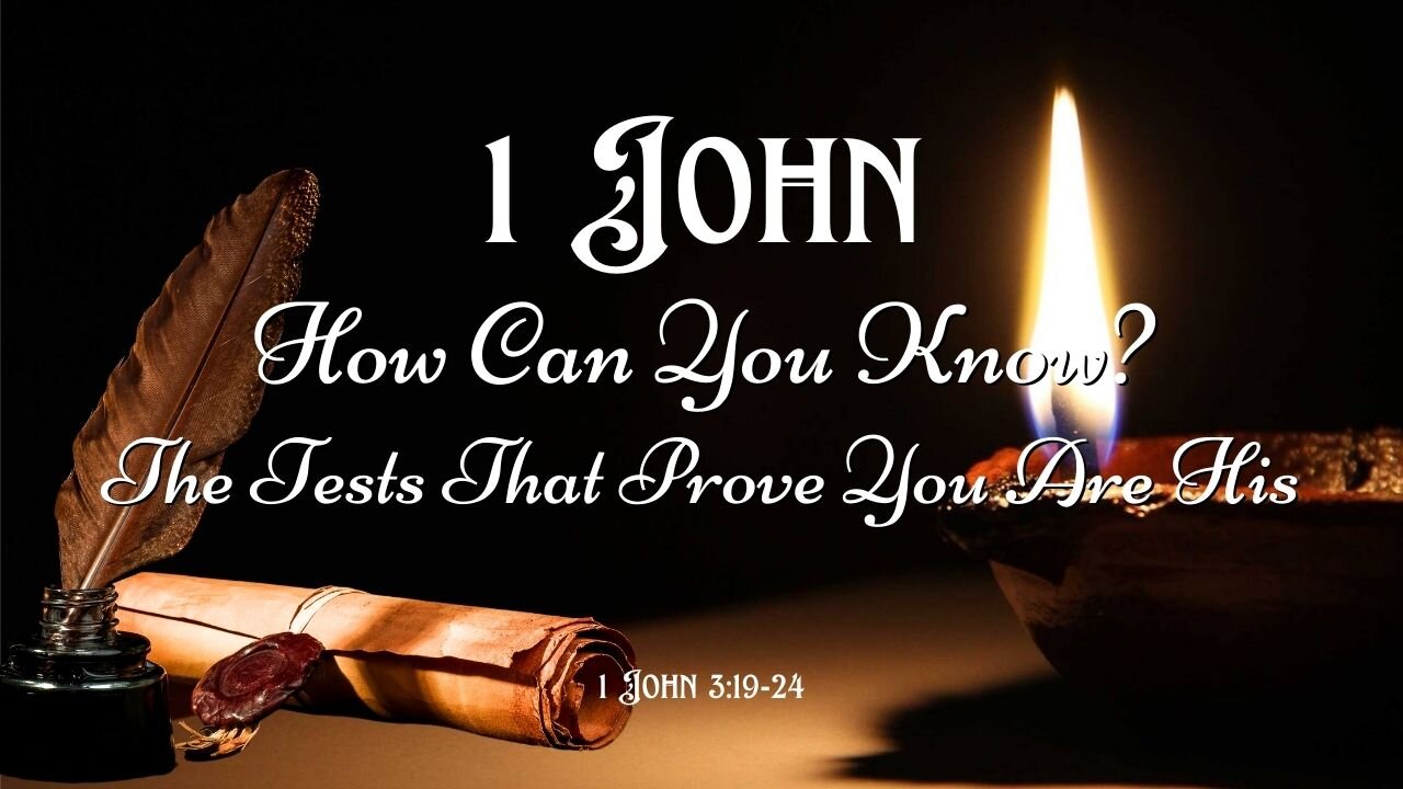 How Can You Know? The Tests That Prove You Are His - 1 John 3:19-24