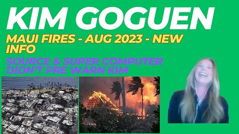 Kim Goguen | Maui Fires - Aug 2023 | Source & Super Computer Didn’t Pre Warn Kim