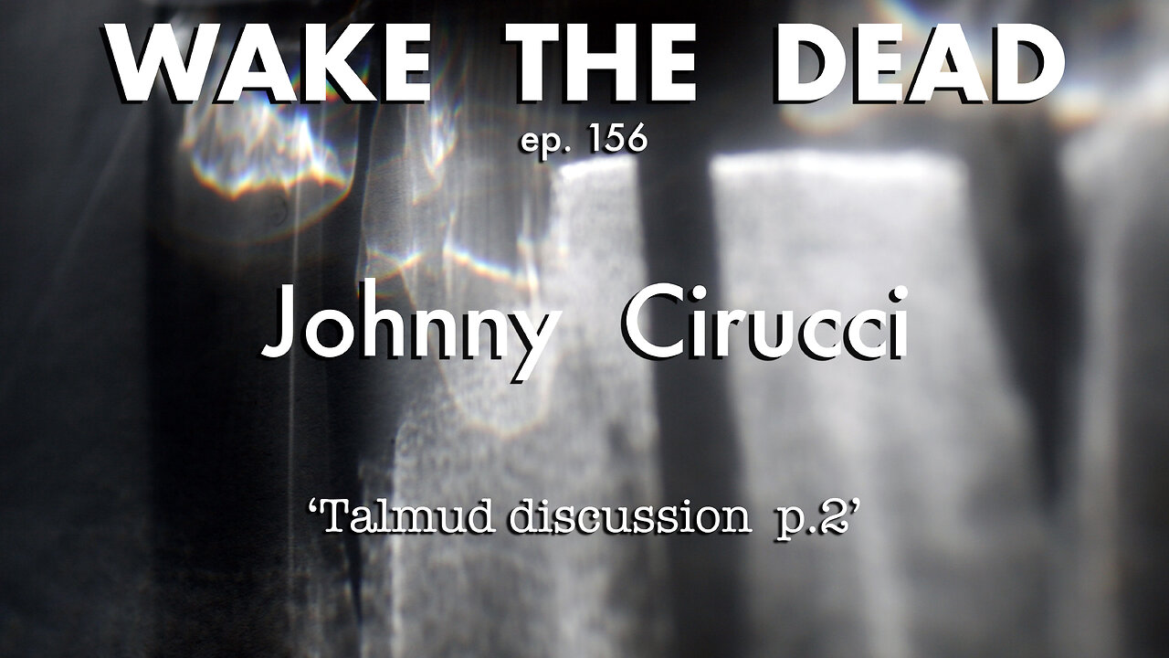 Wake the Dead 156: Johnny Cirucci on the Talmud, Part II