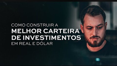 Como Construir A Melhor Carteira De Investimentos - Em Real E Dólar