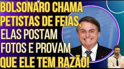 HAHAHA Bolsonaro diz que mulheres petistas são feias, elas postam fotos e provam que ele tem razão!