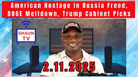 Shaun TV: American Hostage in Russia Freed, DOGE Meltdown, Trump Cabinet Picks