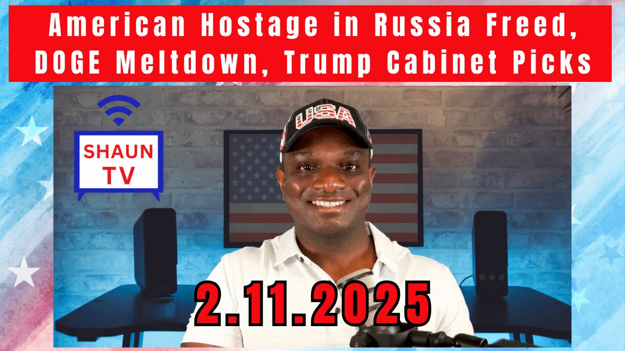 Shaun TV: American Hostage in Russia Freed, DOGE Meltdown, Trump Cabinet Picks
