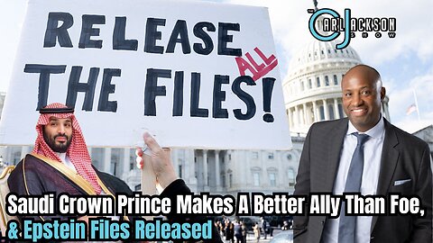 Saudi Crown Prince Makes A Better Ally Than Foe, & Epstein Files Released