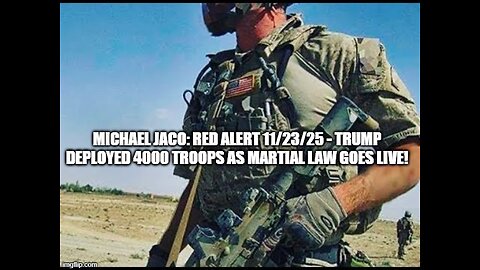 Michael Jaco: RED ALERT 11/23/25 - Trump Deployed 4000 Troops as Martial Law Goes Live!
