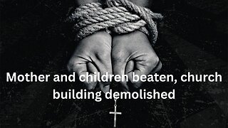 Mother and children beaten, church building demolished
