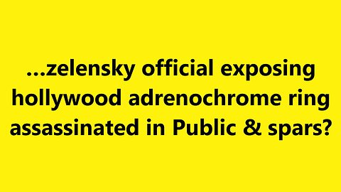 …zelensky official exposing hollywood adrenochrome ring assassinated in Public & spars?