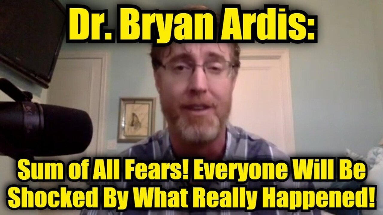 Dr. Bryan Ardis: Sum of All Fears! Everyone Will Be Shocked By What Really Happened!