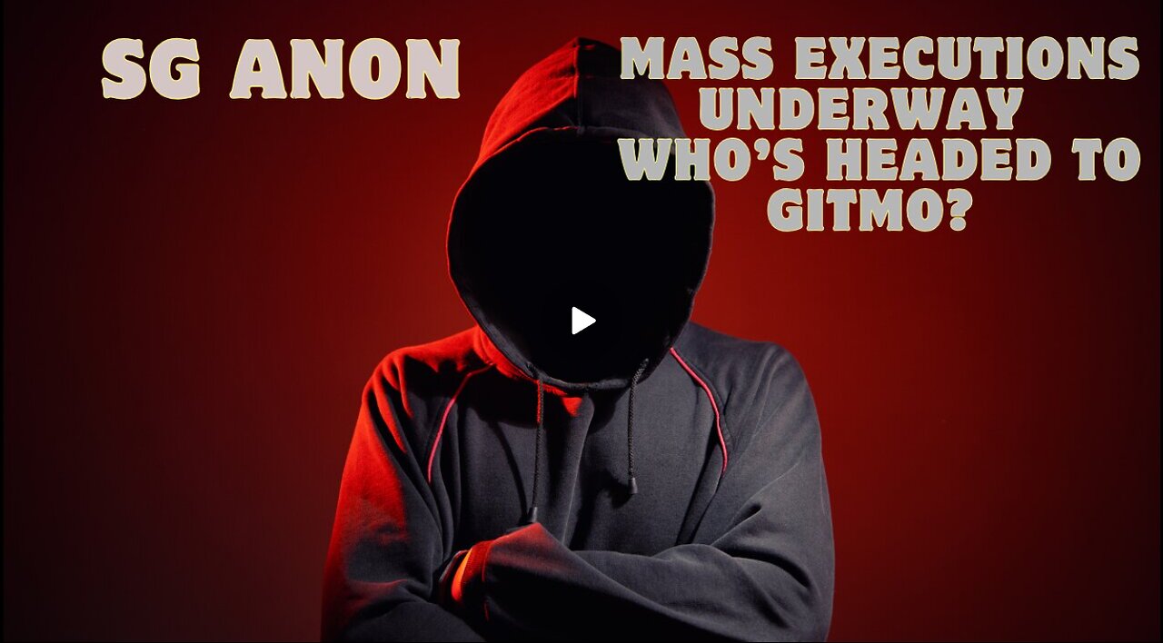 SG Anon Reveals- Mass Executions Underway – Who’s Headed To GITMO...