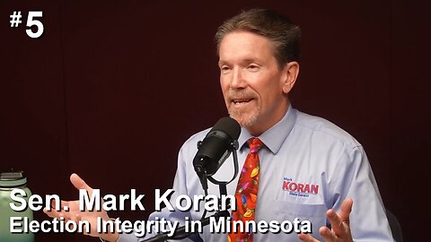 #5 - Sen. Mark Koran - Election Integrity in Minnesota (or the lack thereof)